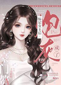 标记女主后炮灰成了豪门赘aby 标记女主后炮灰成了豪门赘aby