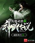 无限武侠之神武传说免费阅读 无限武侠之神武传说免费阅读
