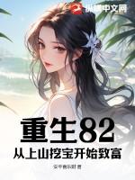 重生82从上山挖宝开始致富免费全文阅读 重生82从上山挖宝开始致富免费全文阅读