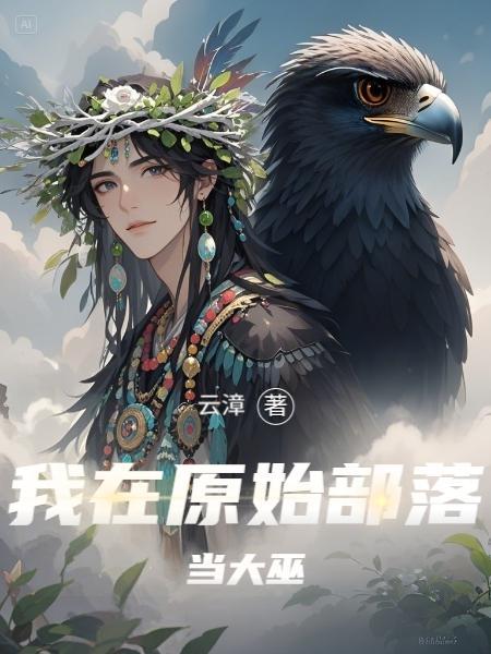 我在原始部落当大巫夏鸣 我在原始部落当大巫夏鸣