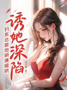 钓系总裁他明撩暗哄大结局 钓系总裁他明撩暗哄大结局