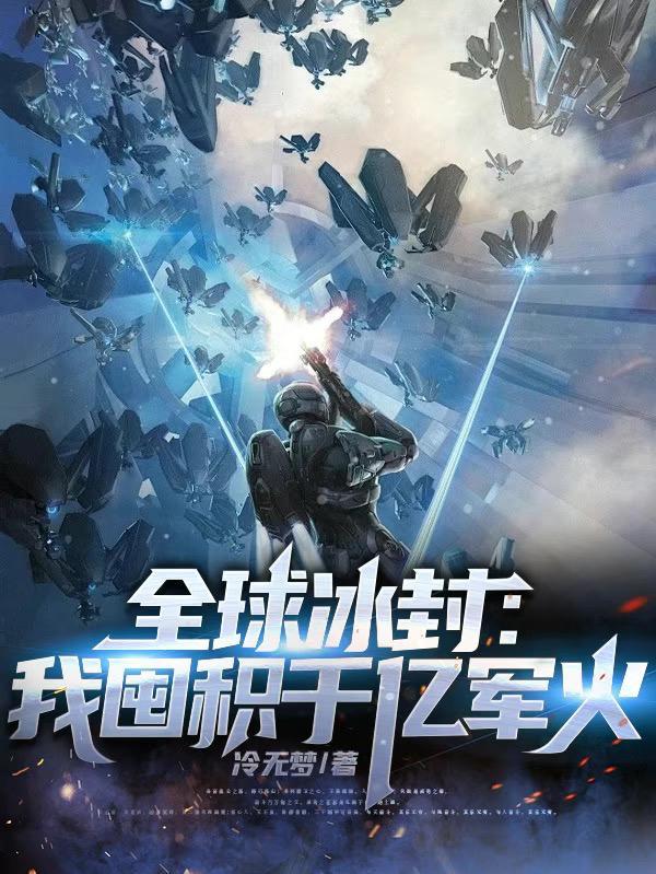 全球冰封我囤积千亿军火 作者冷无梦 全球冰封我囤积千亿军火 作者冷无梦