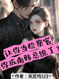 让你当检察官你成南韩总统了原著叫什么名字 让你当检察官你成南韩总统了原著叫什么名字