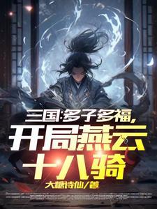 三国开局召唤燕云十八骑陆羽 三国开局召唤燕云十八骑陆羽