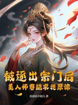 被逐出宗门后美人师尊跪求我原谅陈玄 被逐出宗门后美人师尊跪求我原谅陈玄