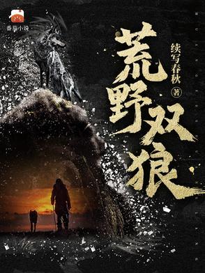 荒野双狼原著免费阅读完结版 荒野双狼原著免费阅读完结版