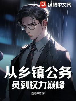 从乡镇公务员到权力巅峰在线全本阅 从乡镇公务员到权力巅峰在线全本阅
