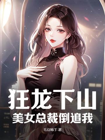 美女总裁倒追我了 美女总裁倒追我了