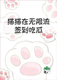 猫猫在无限流签到吃瓜免费阅读 猫猫在无限流签到吃瓜免费阅读