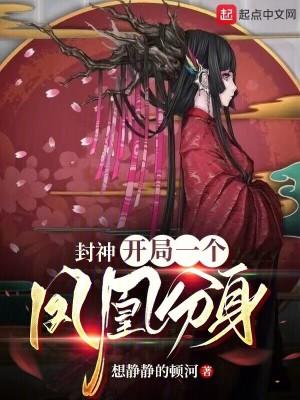 封神开局一个凤凰分身免费阅读 封神开局一个凤凰分身免费阅读