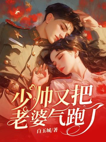 少帅你老婆又跟人跑了的 少帅你老婆又跟人跑了的