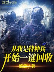 从我是特种兵一键回收笔趣阁 从我是特种兵一键回收笔趣阁